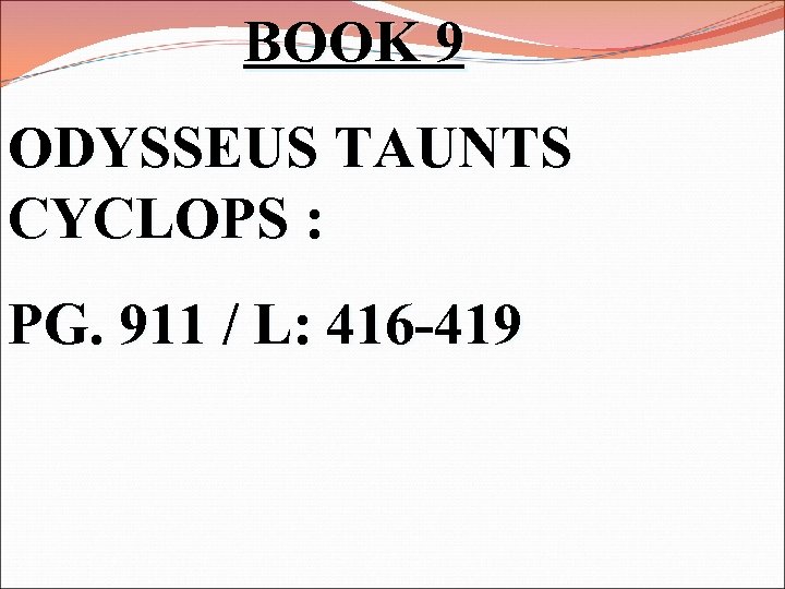 BOOK 9 ODYSSEUS TAUNTS CYCLOPS : PG. 911 / L: 416 -419 