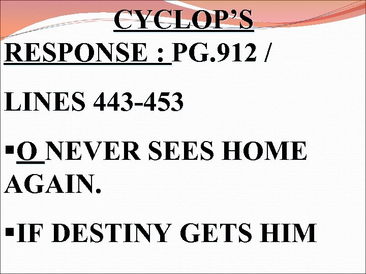 CYCLOP’S RESPONSE : PG. 912 / LINES 443 -453 §O NEVER SEES HOME AGAIN.