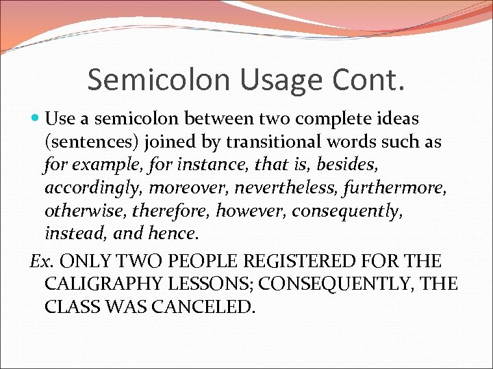 Semicolon Usage Cont. Use a semicolon between two complete ideas (sentences) joined by transitional