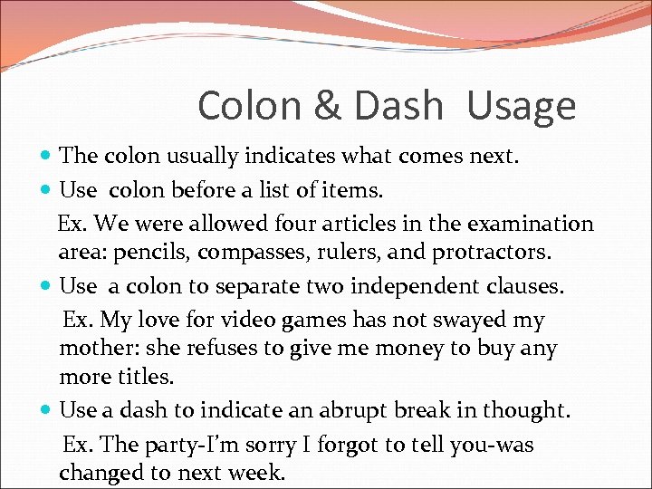 Colon & Dash Usage The colon usually indicates what comes next. Use colon before