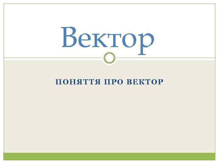 Вектор ПОНЯТТЯ ПРО ВЕКТОР 