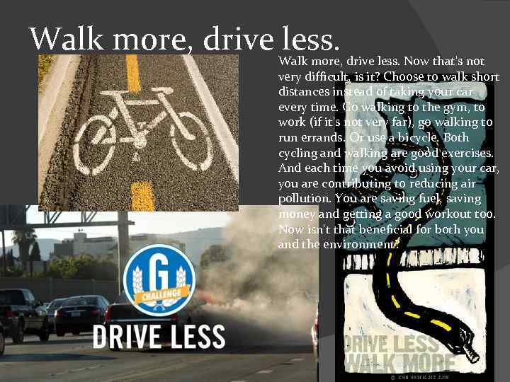 Walk more, drive less. Now that's not very difficult, is it? Choose to walk