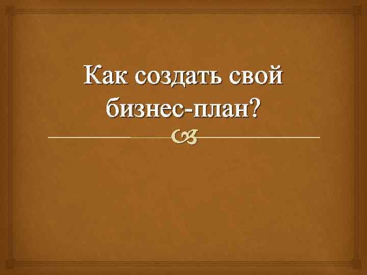Как создать свой бизнес-план? 