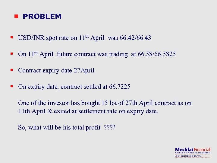 PROBLEM § USD/INR spot rate on 11 th April was 66. 42/66. 43 §