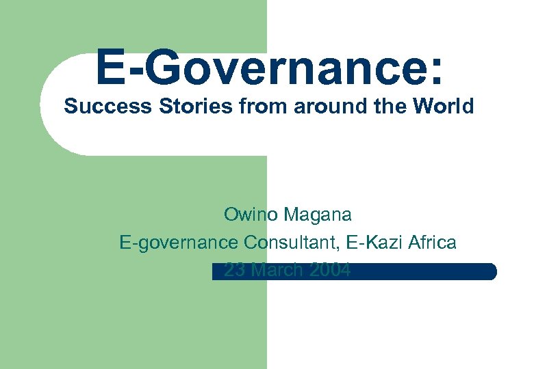 E-Governance: Success Stories from around the World Owino Magana E-governance Consultant, E-Kazi Africa 23