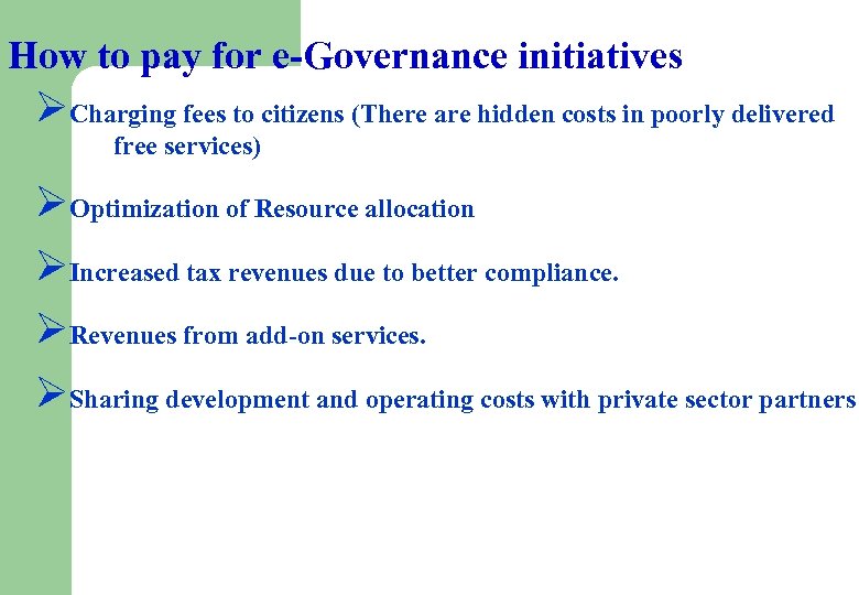 How to pay for e-Governance initiatives ØCharging fees to citizens (There are hidden costs