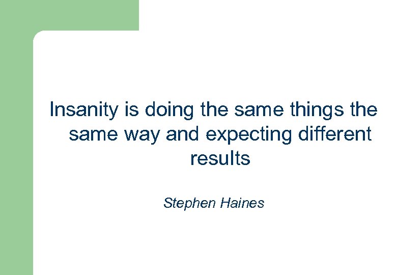 Insanity is doing the same things the same way and expecting different results Stephen