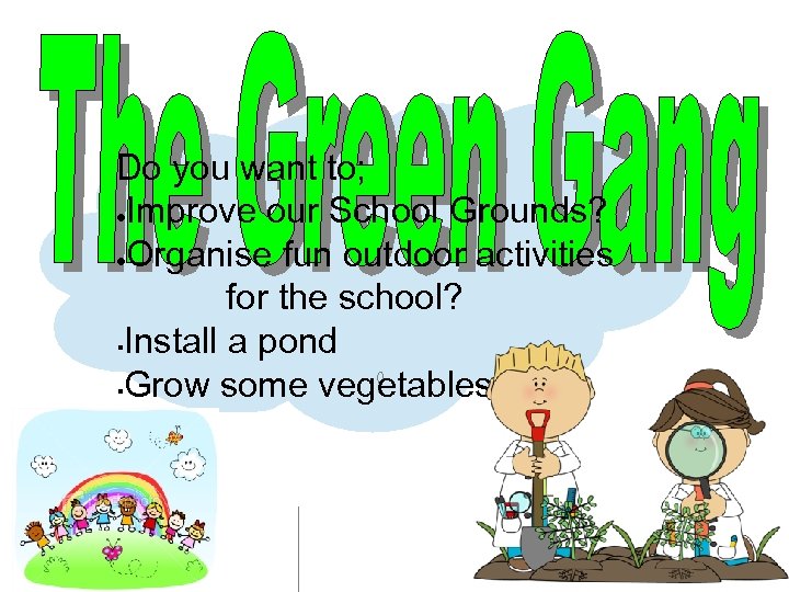 Do you want to; ●Improve our School Grounds? ●Organise fun outdoor activities for the