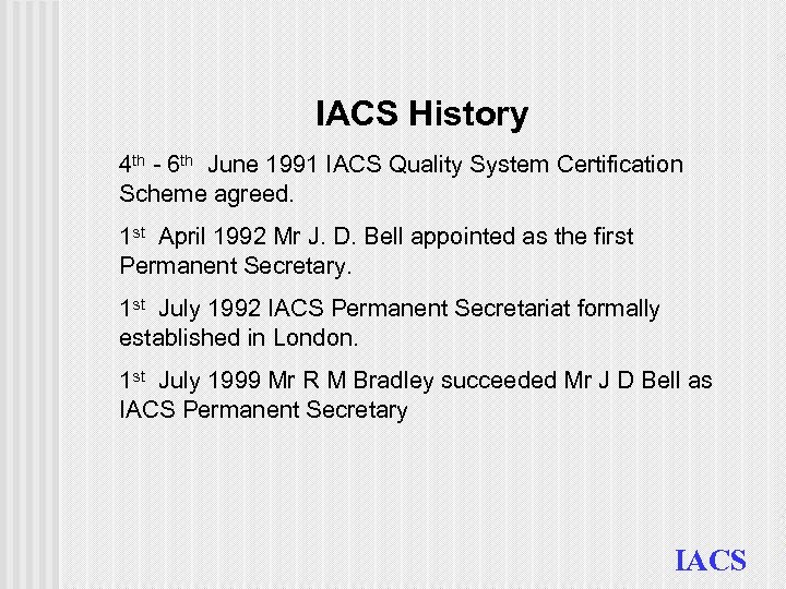 IACS History 4 th - 6 th June 1991 IACS Quality System Certification Scheme