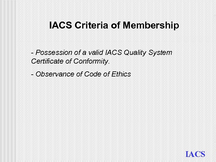 IACS Criteria of Membership - Possession of a valid IACS Quality System Certificate of