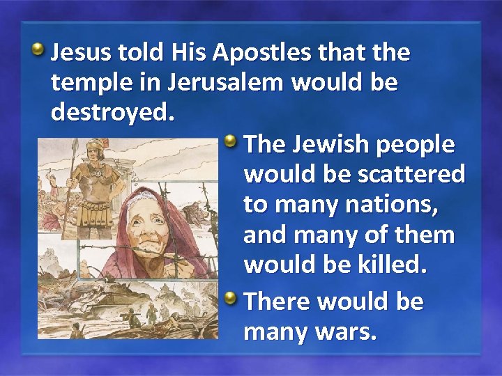 Jesus told His Apostles that the temple in Jerusalem would be destroyed. The Jewish
