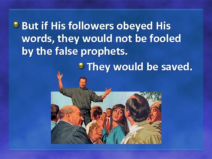 But if His followers obeyed His words, they would not be fooled by the