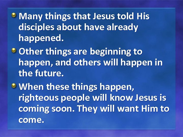 Many things that Jesus told His disciples about have already happened. Other things are