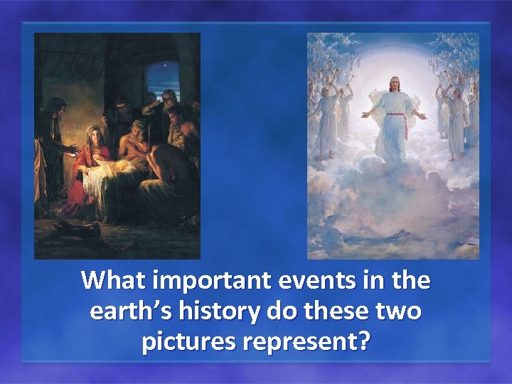 What important events in the earth’s history do these two pictures represent? 