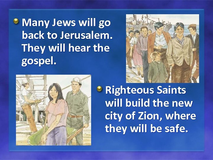 Many Jews will go back to Jerusalem. They will hear the gospel. Righteous Saints
