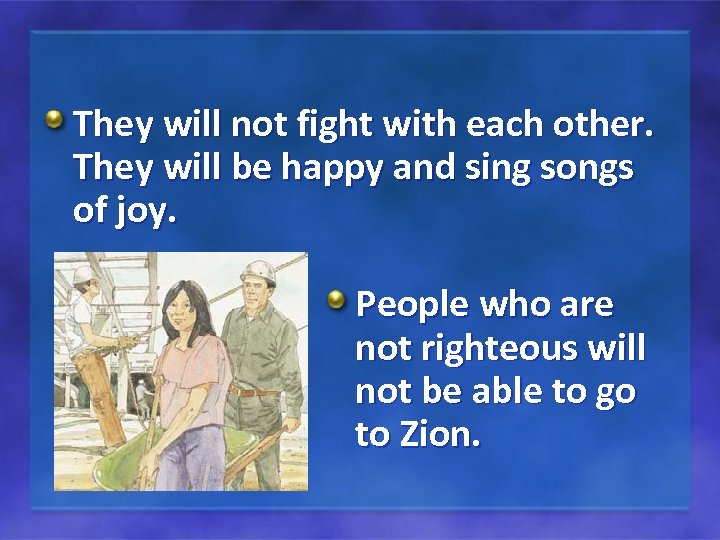They will not fight with each other. They will be happy and sing songs