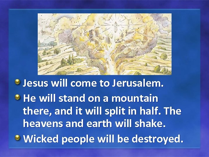 Jesus will come to Jerusalem. He will stand on a mountain there, and it