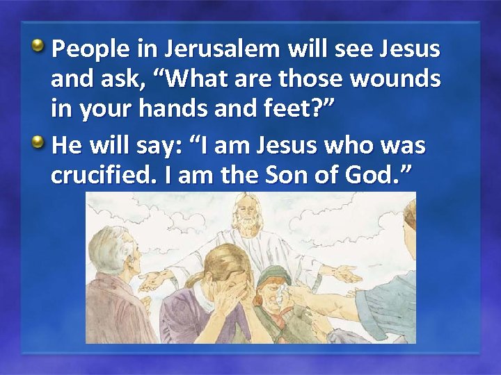 People in Jerusalem will see Jesus and ask, “What are those wounds in your