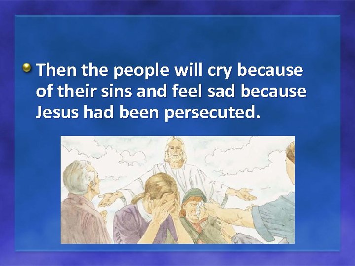 Then the people will cry because of their sins and feel sad because Jesus