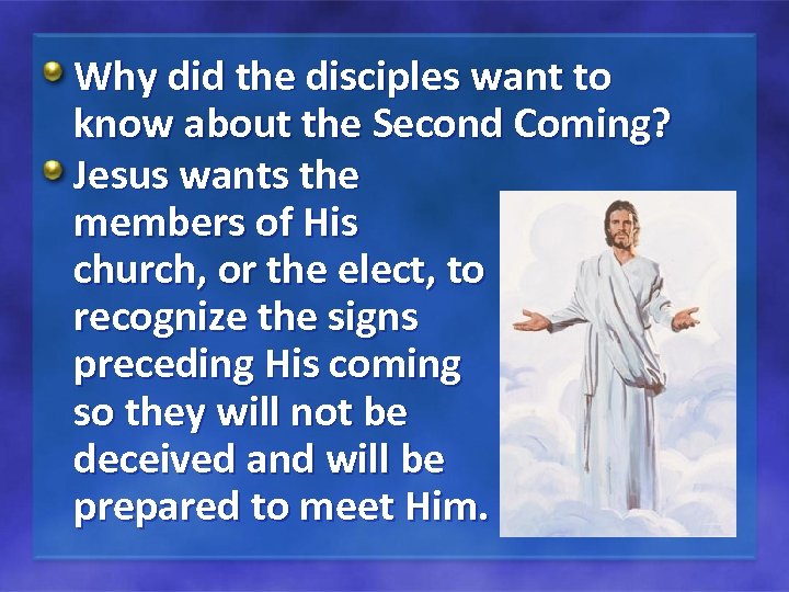 Why did the disciples want to know about the Second Coming? Jesus wants the