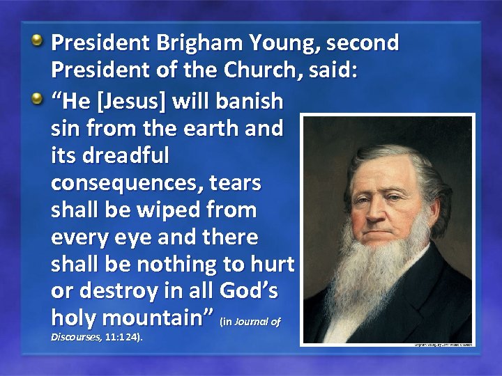 President Brigham Young, second President of the Church, said: “He [Jesus] will banish sin