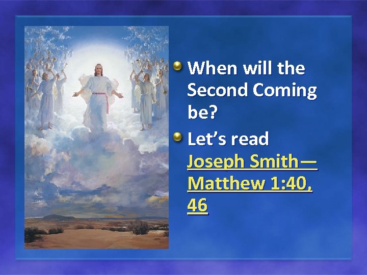 When will the Second Coming be? Let’s read Joseph Smith— Matthew 1: 40, 46