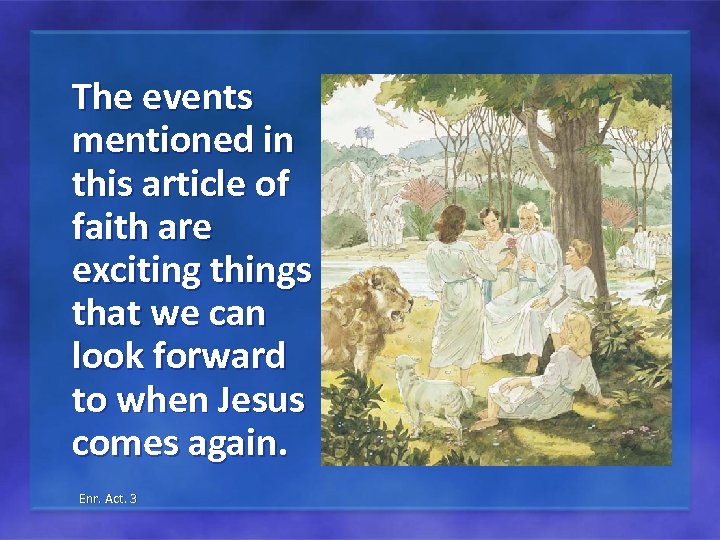The events mentioned in this article of faith are exciting things that we can