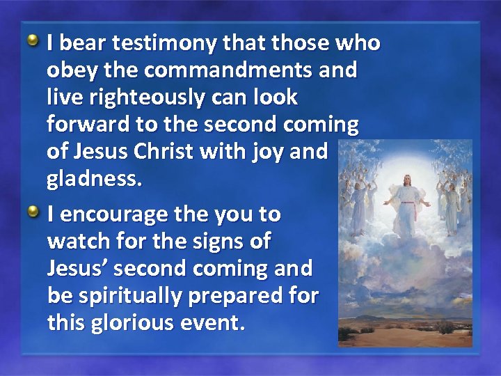 I bear testimony that those who obey the commandments and live righteously can look