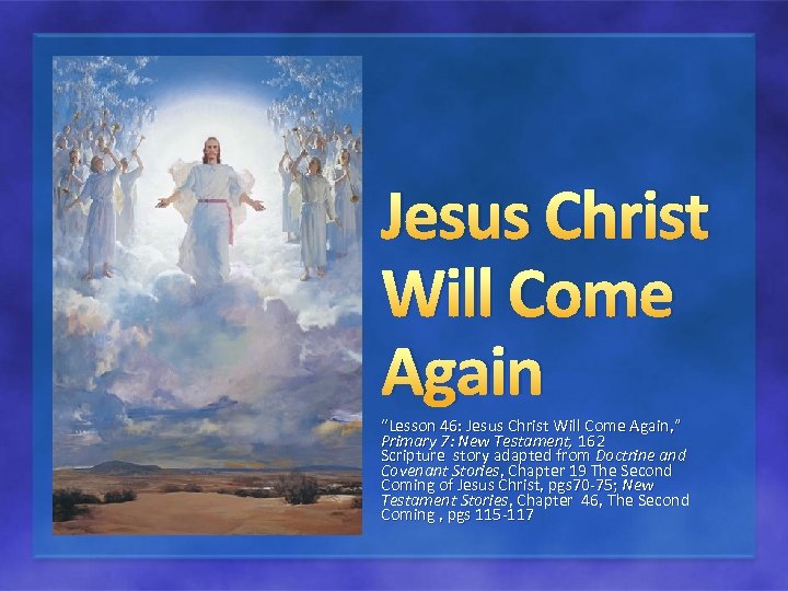 Jesus Christ Will Come Again “Lesson 46: Jesus Christ Will Come Again, ” Primary
