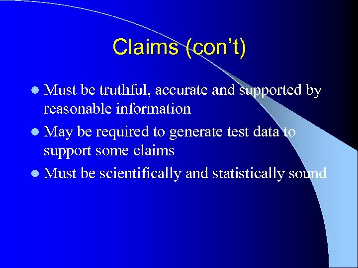 Claims (con’t) l Must be truthful, accurate and supported by reasonable information l May