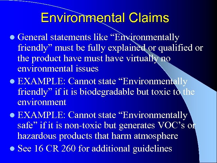 Environmental Claims l General statements like “Environmentally friendly” must be fully explained or qualified