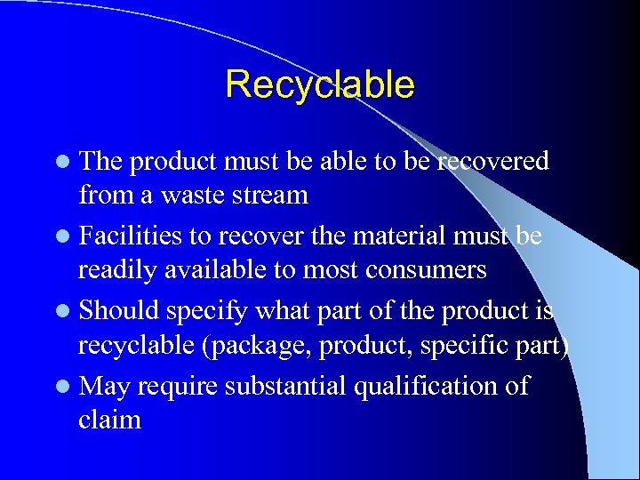 Recyclable l The product must be able to be recovered from a waste stream