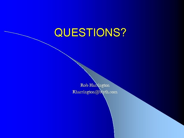 QUESTIONS? Rob Harrington Rharrington@blyth. com 