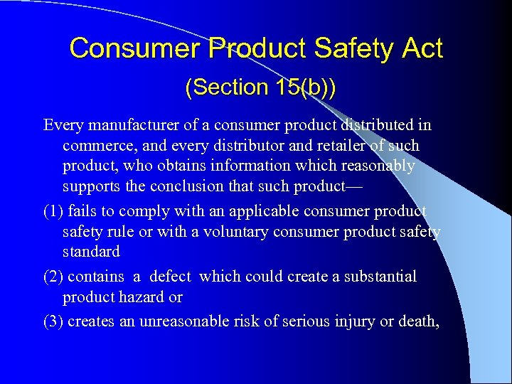 Consumer Product Safety Act (Section 15(b)) Every manufacturer of a consumer product distributed in