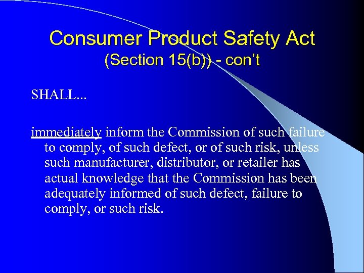 Consumer Product Safety Act (Section 15(b)) - con’t SHALL. . . immediately inform the