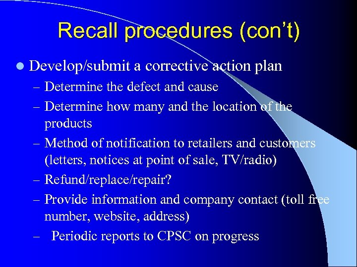 Recall procedures (con’t) l Develop/submit a corrective action plan – Determine the defect and