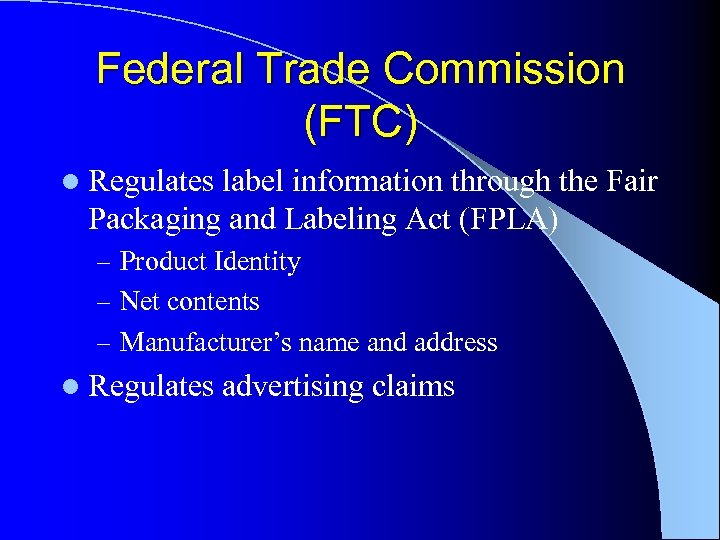 Federal Trade Commission (FTC) l Regulates label information through the Fair Packaging and Labeling