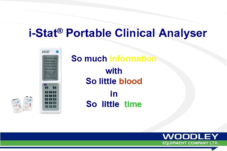 i-Stat® Portable Clinical Analyser So much information with So little blood in So little