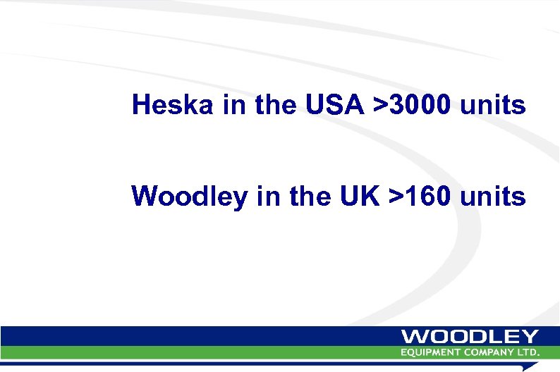 Heska in the USA >3000 units Woodley in the UK >160 units 