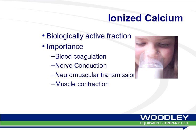Ionized Calcium • Biologically active fraction • Importance – Blood coagulation – Nerve Conduction