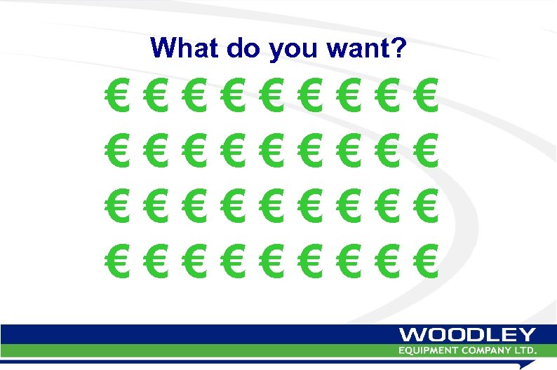 What do you want? €€€€€€€€€ € € € € 