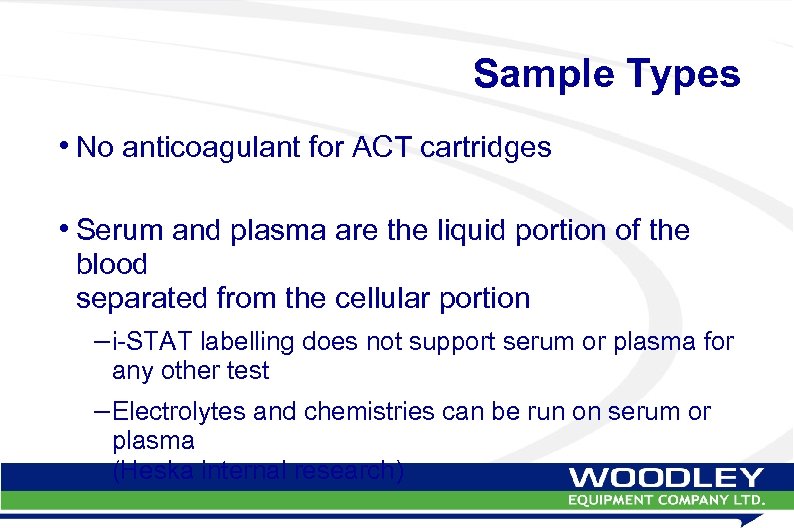 Sample Types • No anticoagulant for ACT cartridges • Serum and plasma are the