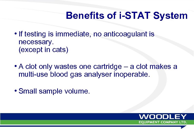 Benefits of i-STAT System • If testing is immediate, no anticoagulant is necessary. (except