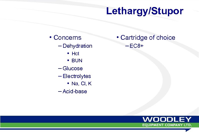 Lethargy/Stupor • Concerns – Dehydration • Hct • BUN – Glucose – Electrolytes •