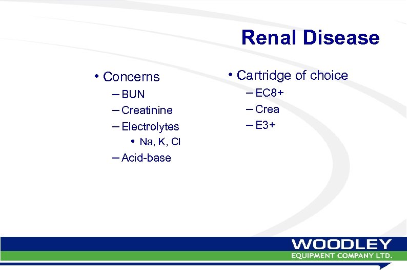 Renal Disease • Concerns – BUN – Creatinine – Electrolytes • Na, K, Cl