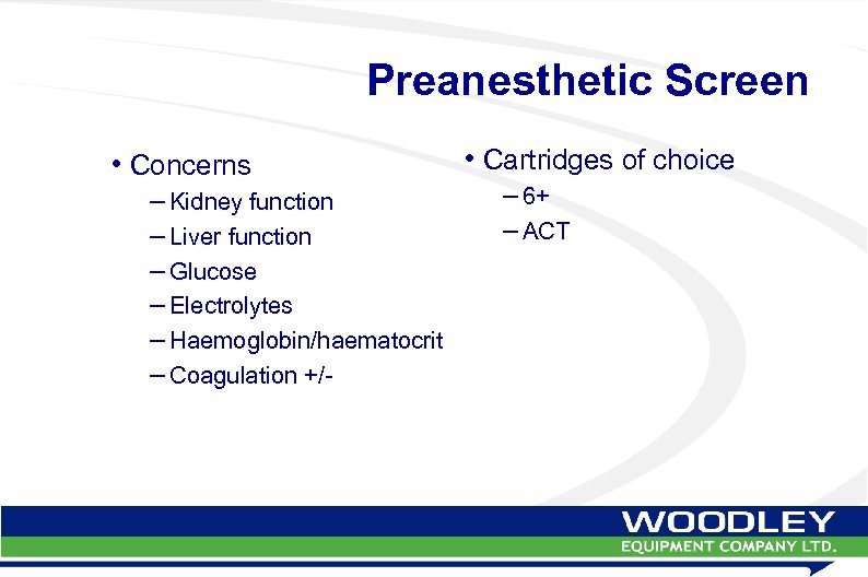 Preanesthetic Screen • Concerns – Kidney function – Liver function – Glucose – Electrolytes