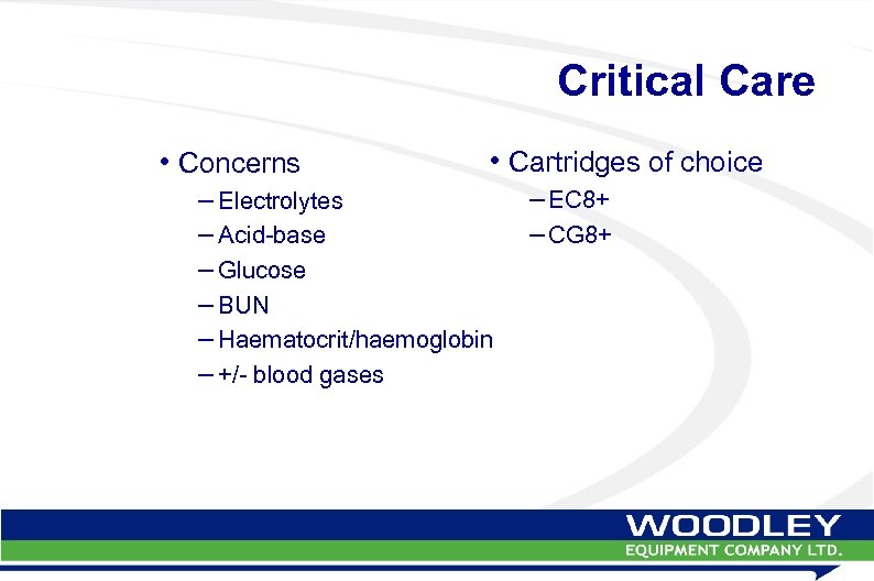 Critical Care • Concerns • Cartridges of choice – Electrolytes – Acid-base – Glucose