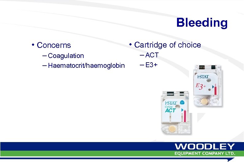 Bleeding • Concerns – Coagulation – Haematocrit/haemoglobin • Cartridge of choice – ACT –