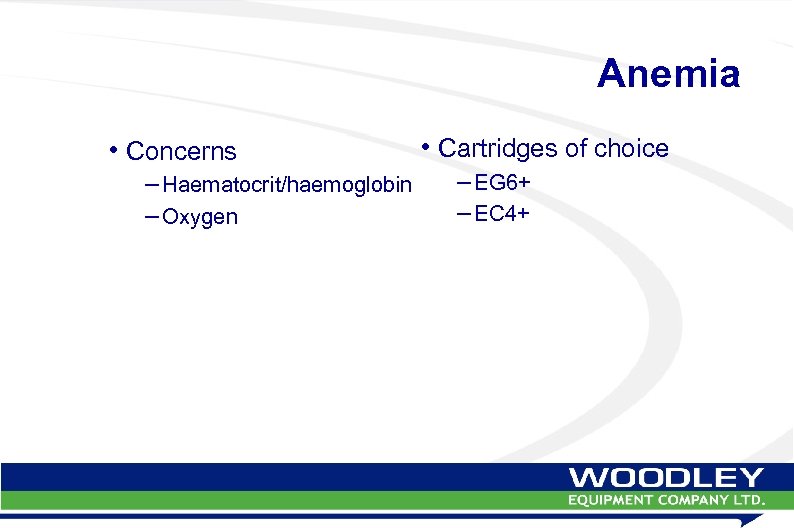 Anemia • Concerns – Haematocrit/haemoglobin – Oxygen • Cartridges of choice – EG 6+