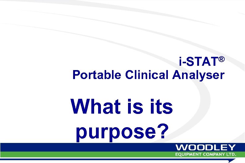 i-STAT® Portable Clinical Analyser What is its purpose? 